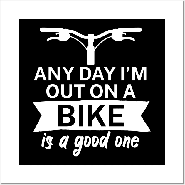 Any day Im out on a bike is a good one Wall Art by maxcode